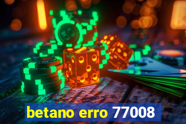 betano erro 77008